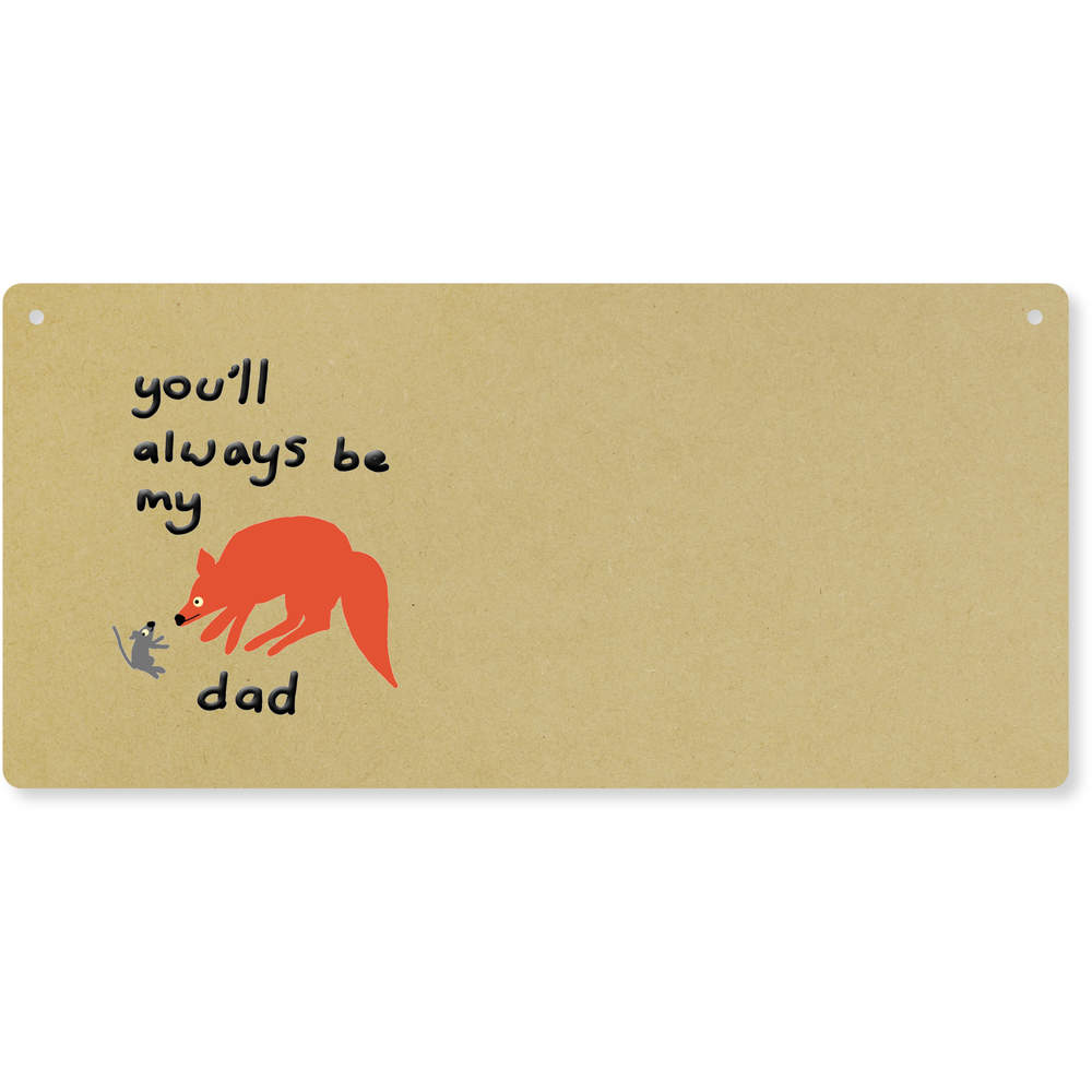 'You'll Always Be My Dad' Large Wooden Wall Plaque / Door Sign (DP00062286)