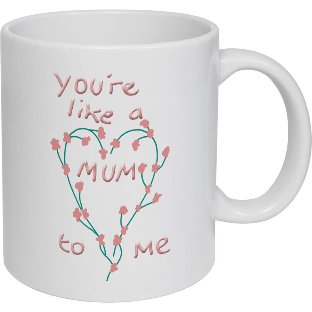 'You're Like A Mum To Me' Ceramic Mug / Cup - White, 320ml - 11oz Coffee / Tea Cup for Home, Office, Hot Drinks and Gifts (MG00072355)