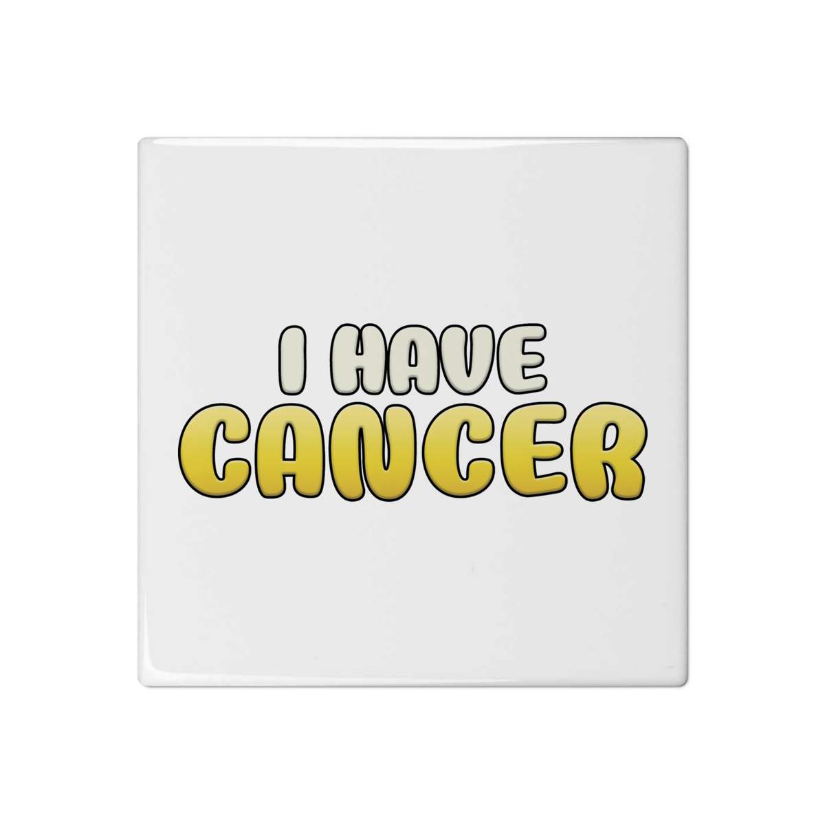 'I Have Cancer' 108mm Square Ceramic Tile (TD00020682)