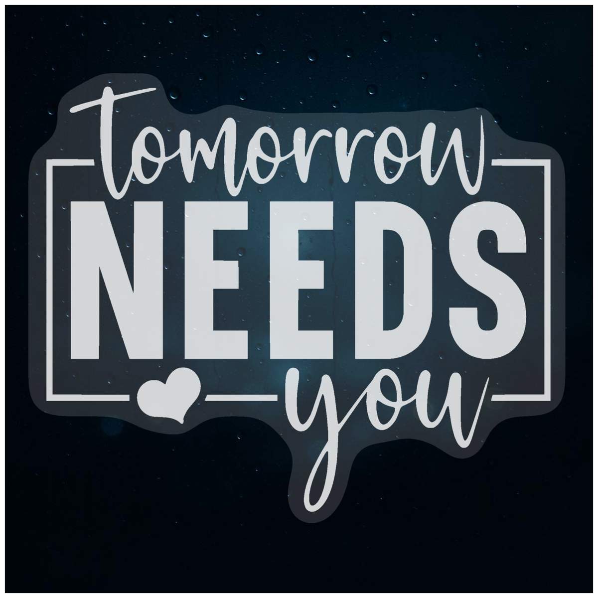 'Tomorrow Needs You Motivational Text ' Static Window Clings / Stickers (WC051772)